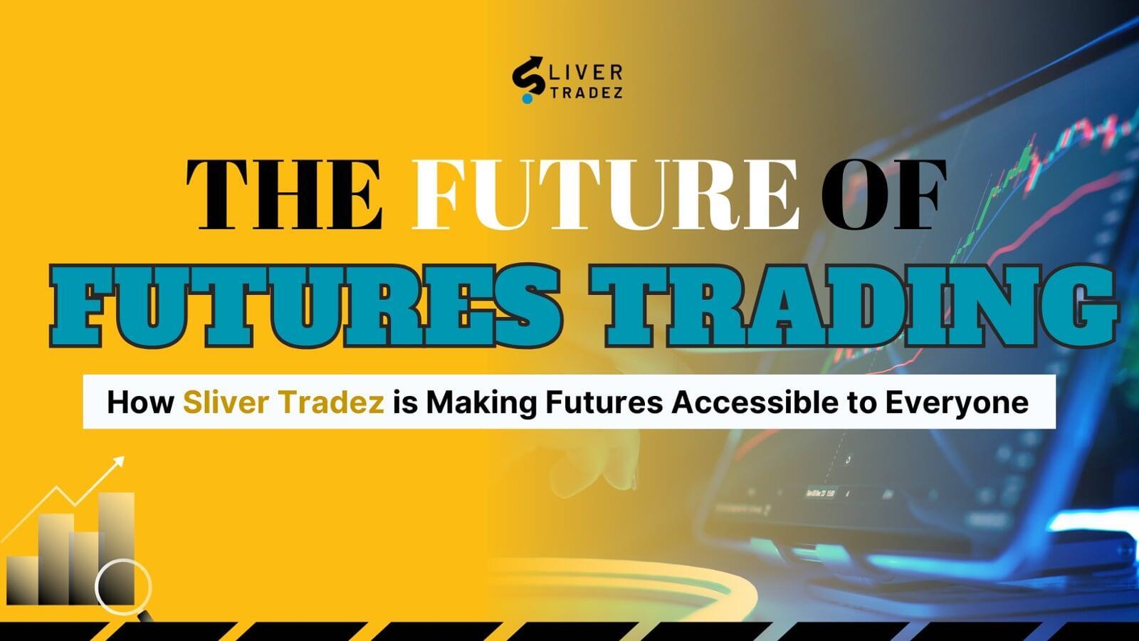 The Future of Futures Trading: How Sliver Tradez  is Making Futures Accessible to Everyone